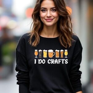 Funny Sweatshirt "I Do Crafts " Black S M L XL New Custom Unisex beer pints